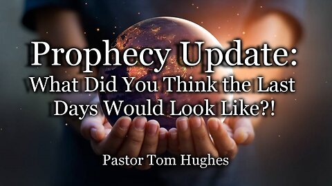Prophecy Update: What Did You Think the Last Days Would Look Like?!