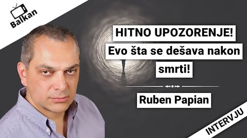 Ruben Papian-HITNO UPOZORENJE!Evo šta se dešava nakon smrti!