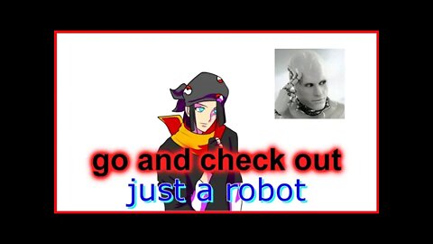 go and check out one of my fav youtubers - just a robot