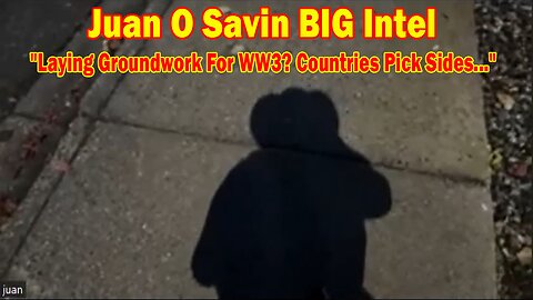 Juan O Savin BIG Intel Oct 17: "Laying Groundwork For WW3? Countries Pick Sides..."