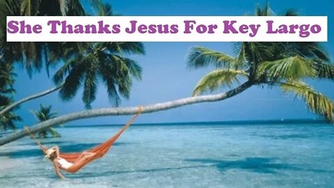 She Thanks Jesus For Key Largo