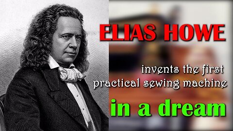 Elias Howe invents the first practical sewing machine in a dream