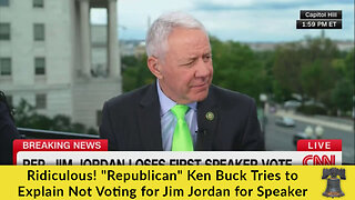 Ridiculous! "Republican" Ken Buck Tries to Explain Not Voting for Jim Jordan for Speaker