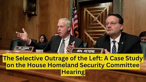 The Selective Outrage of the Left: A Case Study on the House Homeland Security Committee Hearing