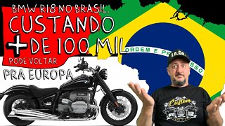 BMW R18 CUSTOM NO BRASIL, A MAIS DE 100 MIL, PODE VOLTAR pra EUROPA...