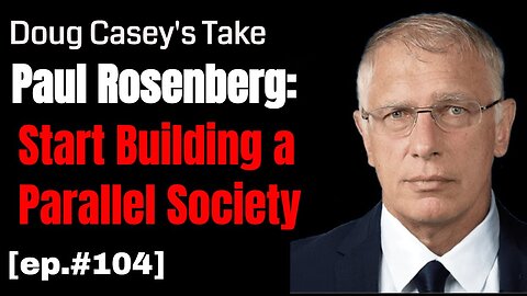 Doug Casey's Take [ep.#104] Paul Rosenberg on building a parallel society