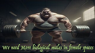We need more biological males in female spaces