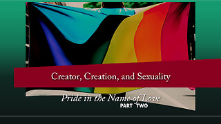 Pride In the Name of Love (Part 2): Creator, Creation, and Sexuality