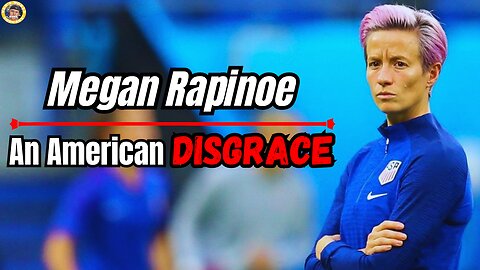 How Megan Rapinoe Became an American Disgrace!