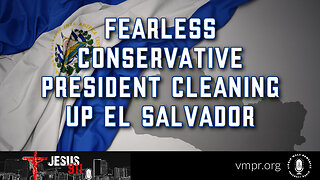 06 Mar 23, Jesus 911: Fearless Conservative President Cleaning Up El Salvador