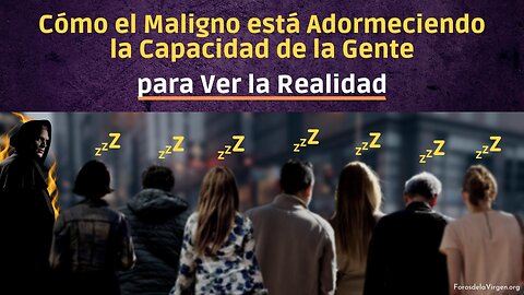 Cómo el Maligno está Adormeciendo la Capacidad de la Gente para Ver la Realidad