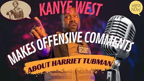 KANYE WEST MAKES OFFENSIVE COMMENTS ABOUT HARRIET TUBMAN