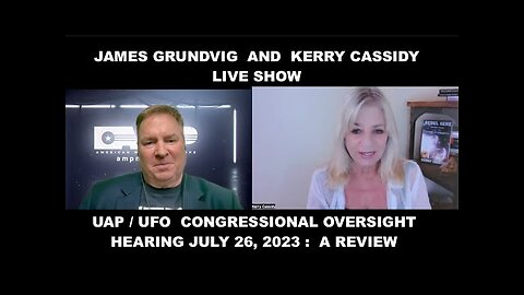 JAMES GRUNDVIG AND KERRY CASSIDY DISCUSS UAP/ UFO HEARING