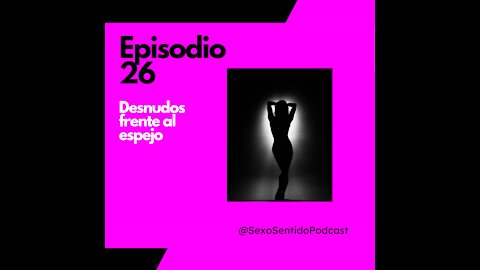 EPISODIO 26 | Sexo Sentido - ¿Te miras al espejo desnudx? 👀🦵🏻👄 #podcast