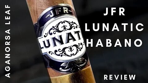 Aganorsa Leaf JFR Lunatic Habano Cigar Review