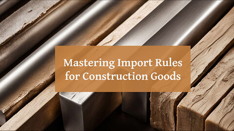 Mastering the Import Process: Building and Construction Materials Edition