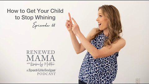 How to Get Your Child to Stop Whining – Renewed Mama Podcast Episode 68
