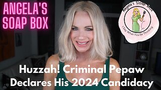 Huzzah! Criminal Pepaw Declares His 2024 Candidacy