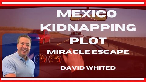 Mexico Kidnapping Plot with a Miracle Escape: David Whited