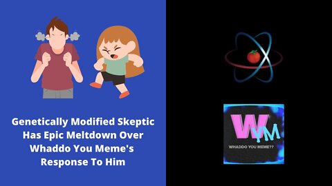 Genetically Modified Skeptic Has Epic Meltdown Over Whaddo You Meme's Response To Him