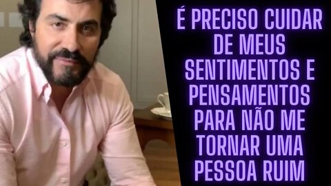 É preciso cuidar de meus sentimentos e pensamentos para não me tornar uma pessoa ruim