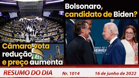 Câmara vota redução e preço aumenta. Bolsonaro, candidato de Biden? - Resumo do Dia Nº1014 - 16/6/22