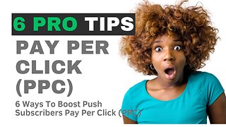 6 Ways To Boost Push Subscribers Pay Per Click (PPC)