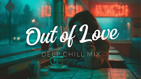 Out Of Love | Deep Chill Mix