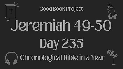 Chronological Bible in a Year 2023 - August 23, Day 235 - Jeremiah 49-50