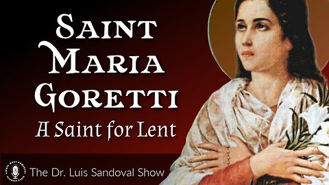 23 Feb 23, The Dr. Luis Sandoval Show: Saint Maria Goretti: A Saint for Lent