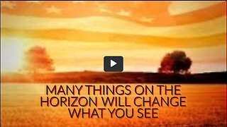 MANY THINGS ON THE HORIZON WILL CHANGE WHAT YOU SEE