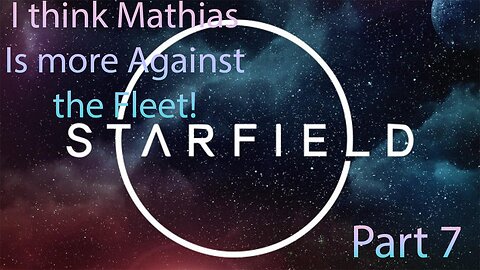 I think Mathias is more against the Fleet than I am Starfield Part 7