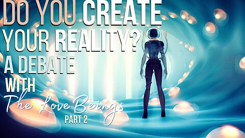 A Debate with the Love Beings - Part 2/2 - How you create your reality & The Fallen Angels