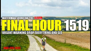 FINAL HOUR 1519 - URGENT WARNING DROP EVERYTHING AND SEE - WATCHMAN SOUNDING THE ALARM