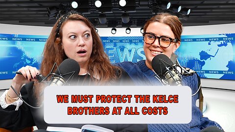 We Must Protect The Kelce Brothers At All Costs | Episode 31