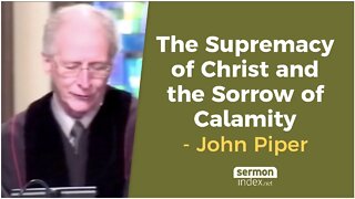 The Supremacy of Christ and the Sorrow of Calamity by John Piper