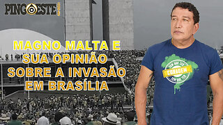 MAGNO MALTA ANALISA A INVASÃO DE DOMINGO EM BRASÍLIA