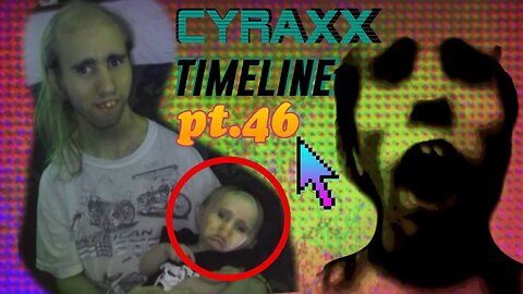 Cyraxx Timeline part 46
