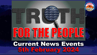 Current News Events - 5TH February 2024 - Truth For The People