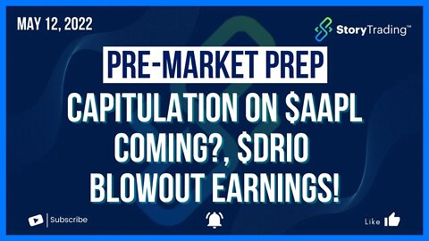 5/12/22 Pre-Market Prep: Capitulation on $AAPL Coming? + $DRIO Blowout Earnings!