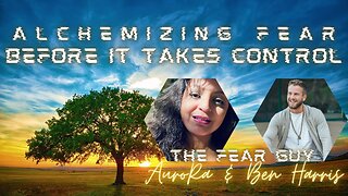 Alchemizing FEAR Before it Takes Control | The Fear Guy & AuroRa