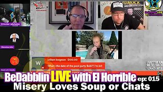 BeDabblin LIVE w/ El Horrible ep015: Misery Loves Soup or Chats