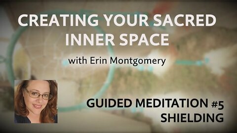 Creating Your Sacred Inner Space: Guided Meditation #5 – SHIELDING