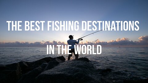 The Best Fishing Destinations in the World (2023)