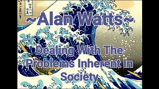 ~Alan Watts~ Dealing With The Problems Inherent In Society