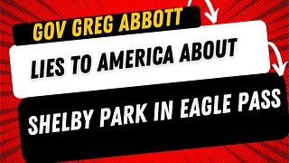 🚨BREAKING: Gov Abott LIES to America about what happened @ Shelby Park in Eagle Pass Texas. 👀