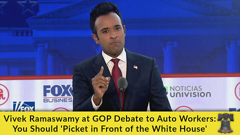 Vivek Ramaswamy at GOP Debate to Auto Workers: You Should 'Picket in Front of the White House'