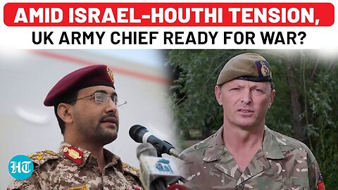 Amid Israel-Houthi Tension, UK Getting Ready For War? British Army Chief's '3 Year' Warning