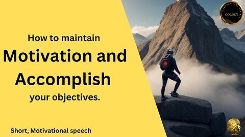 How to maintain motivation and accomplish your objectives. - Motivational Speech