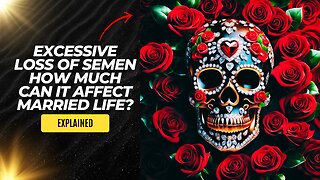 Excessive Loss of Semen How Much Can it Affect Married Life?